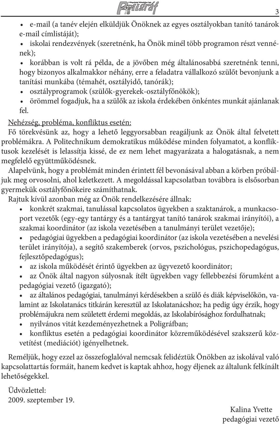 osztályprogramok (szülők-gyerekek-osztályfőnökök); örömmel fogadjuk, ha a szülők az iskola érdekében önkéntes munkát ajánlanak fel.