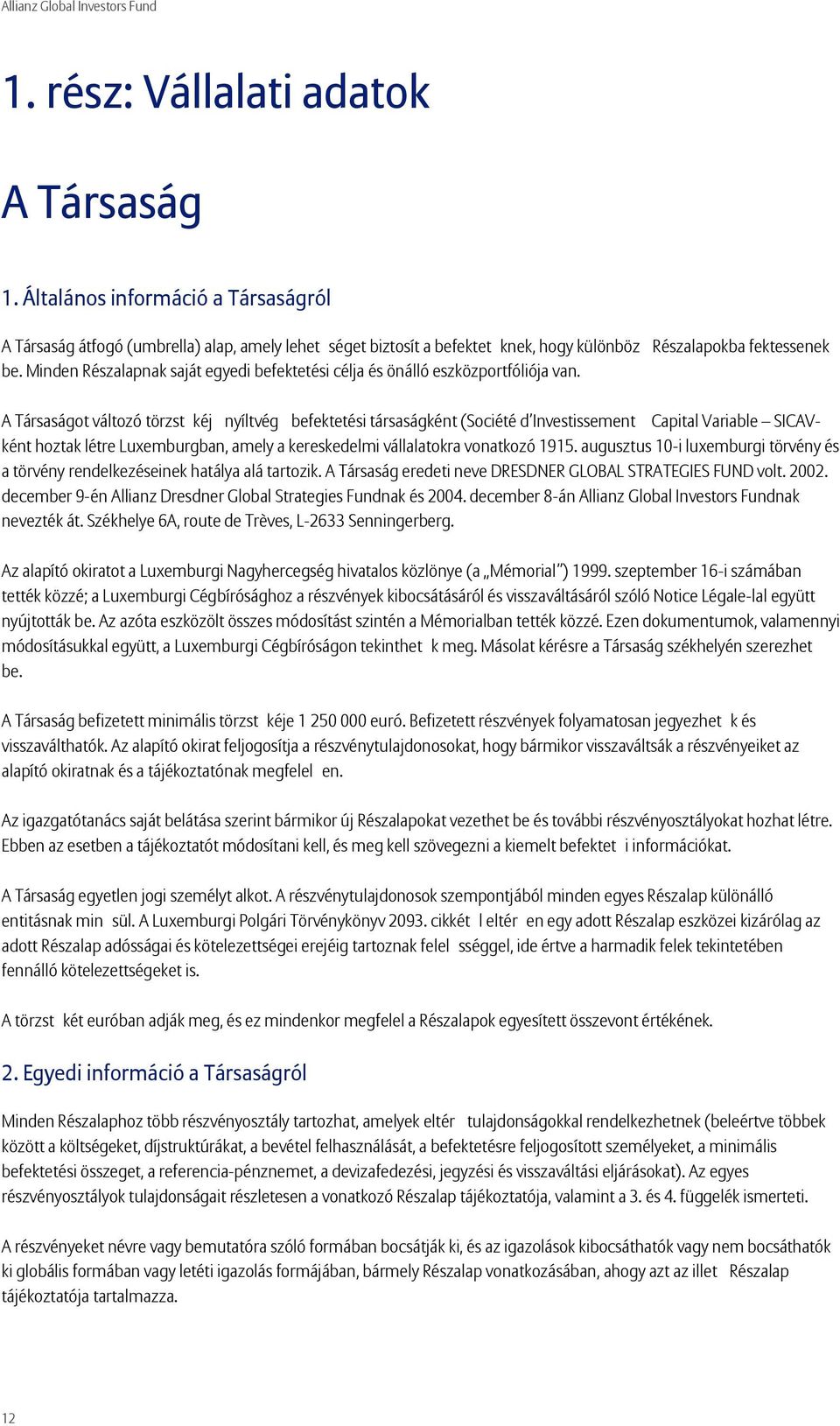 A Társaságot változó törzstkéj nyíltvég befektetési társaságként (Société d Investissement Capital Variable SICAVként hoztak létre Luxemburgban, amely a kereskedelmi vállalatokra vonatkozó 1915.