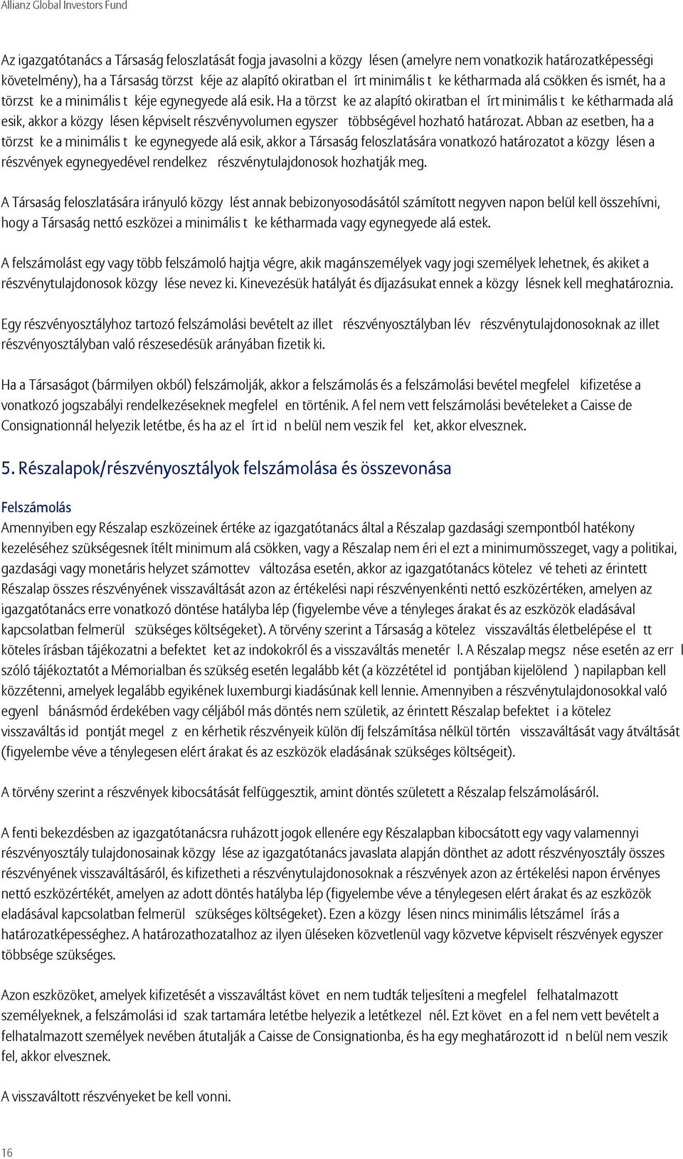 Ha a törzstke az alapító okiratban elírt minimális tke kétharmada alá esik, akkor a közgylésen képviselt részvényvolumen egyszer többségével hozható határozat.