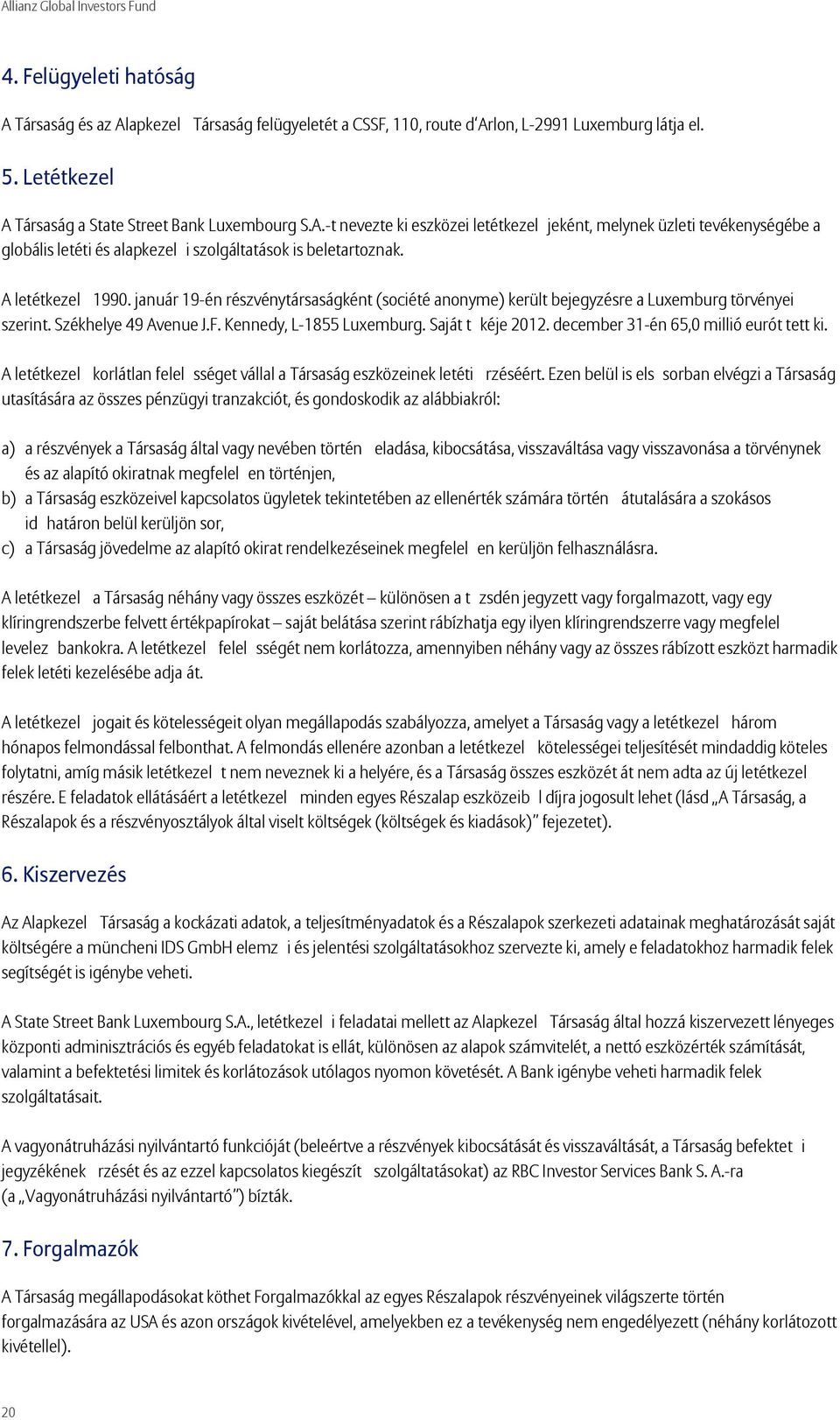 december 31-én 65,0 millió eurót tett ki. A letétkezel korlátlan felelsséget vállal a Társaság eszközeinek letéti rzéséért.