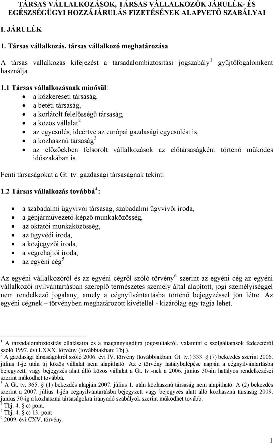 1 Társas vállalkozásnak minősül: a közkereseti társaság, a betéti társaság, a korlátolt felelősségű társaság, a közös vállalat 2 az egyesülés, ideértve az európai gazdasági egyesülést is, a közhasznú