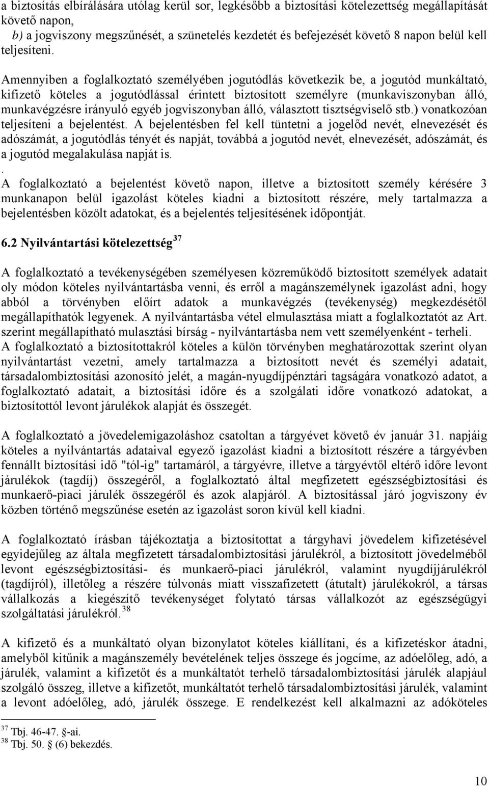 Amennyiben a foglalkoztató személyében jogutódlás következik be, a jogutód munkáltató, kifizető köteles a jogutódlással érintett biztosított személyre (munkaviszonyban álló, munkavégzésre irányuló