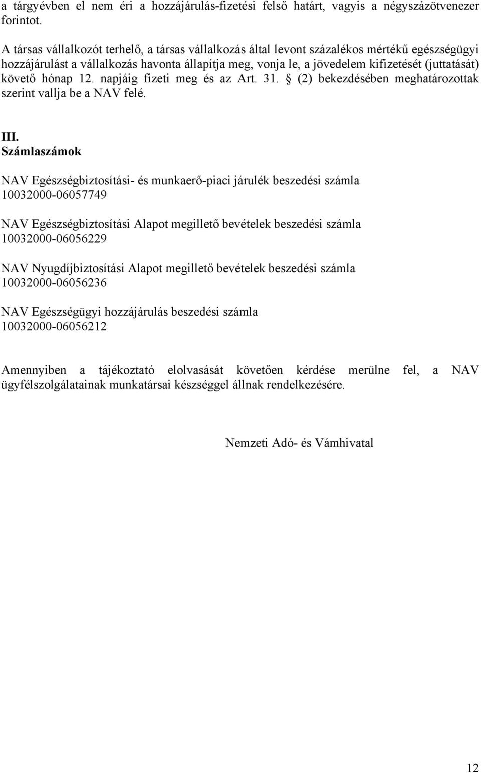 követő hónap 12. napjáig fizeti meg és az Art. 31. (2) bekezdésében meghatározottak szerint vallja be a NAV felé. III.