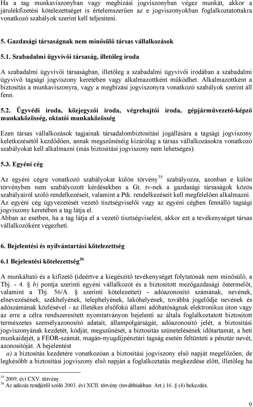 Szabadalmi ügyvivői társaság, illetőleg iroda A szabadalmi ügyvivői társaságban, illetőleg a szabadalmi ügyvivői irodában a szabadalmi ügyvivő tagsági jogviszony keretében vagy alkalmazottként