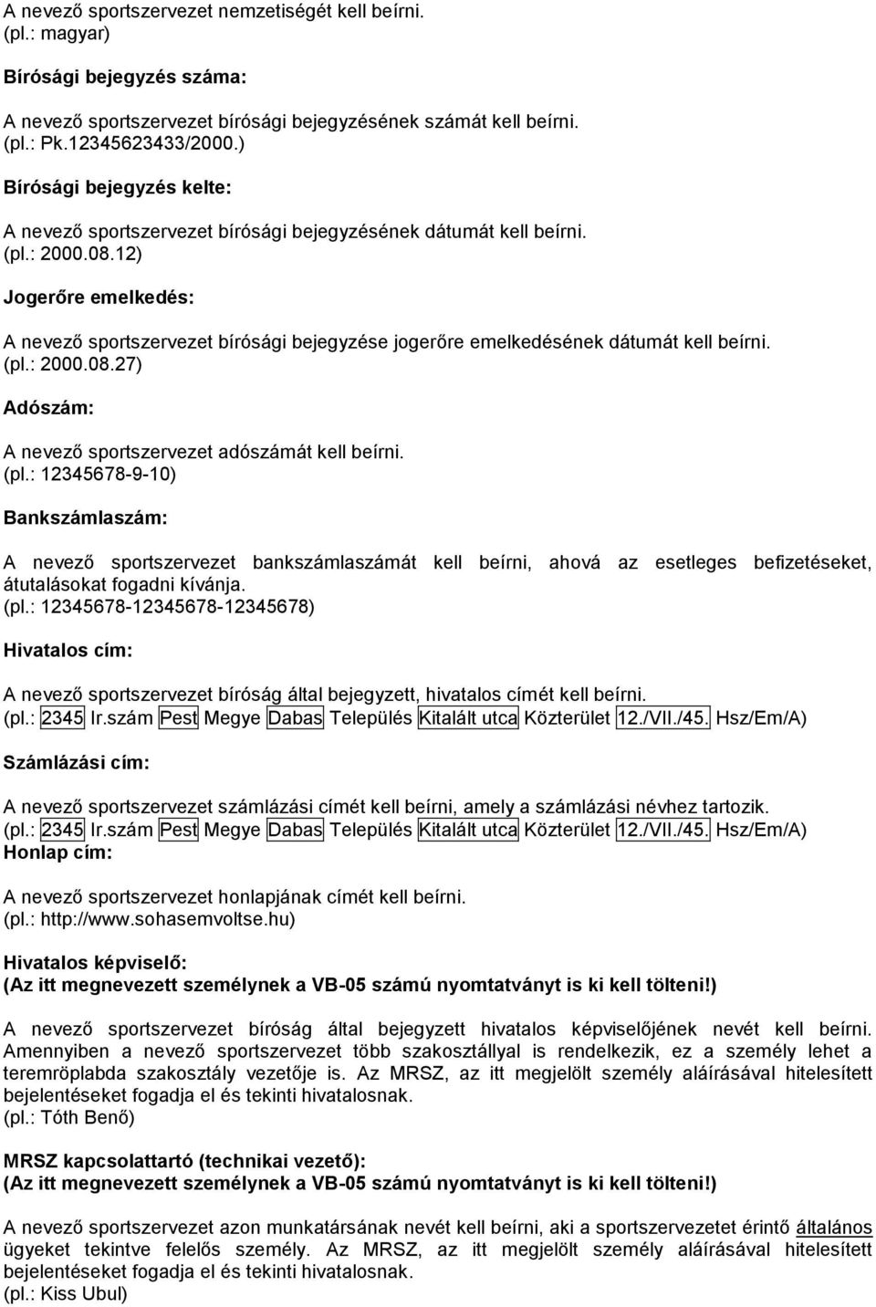 12) Jogerőre emelkedés: A nevező sportszervezet bírósági bejegyzése jogerőre emelkedésének dátumát kell beírni. (pl.