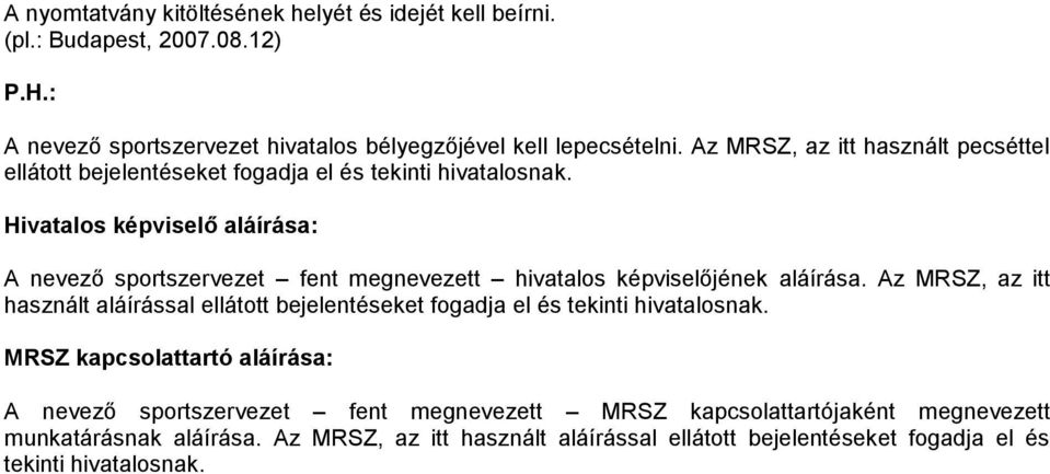 Hivatalos képviselő aláírása: A nevező sportszervezet fent megnevezett hivatalos képviselőjének aláírása.