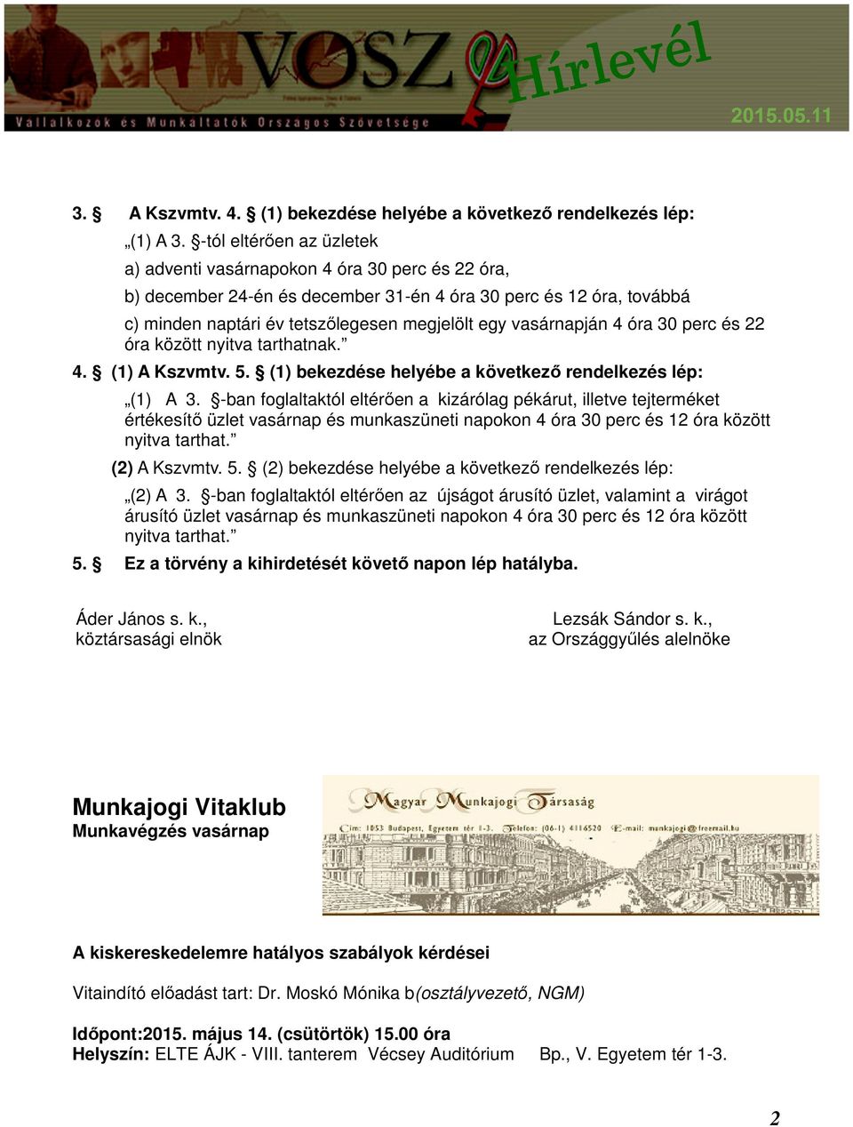 vasárnapján 4 óra 30 perc és 22 óra között nyitva tarthatnak. 4. (1) A Kszvmtv. 5. (1) bekezdése helyébe a következő rendelkezés lép: (1) A 3.