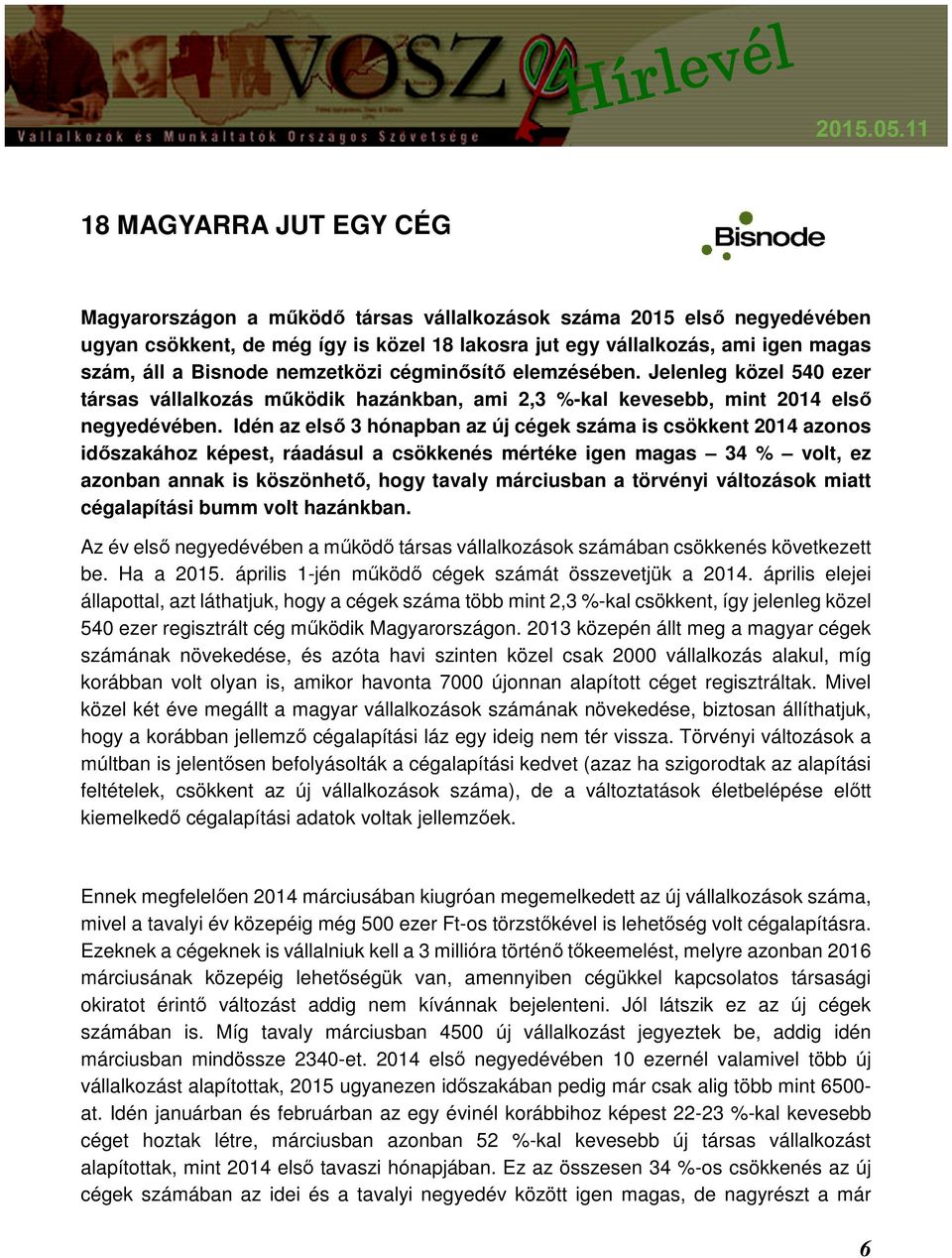 Idén az első 3 hónapban az új cégek száma is csökkent 2014 azonos időszakához képest, ráadásul a csökkenés mértéke igen magas 34 % volt, ez azonban annak is köszönhető, hogy tavaly márciusban a