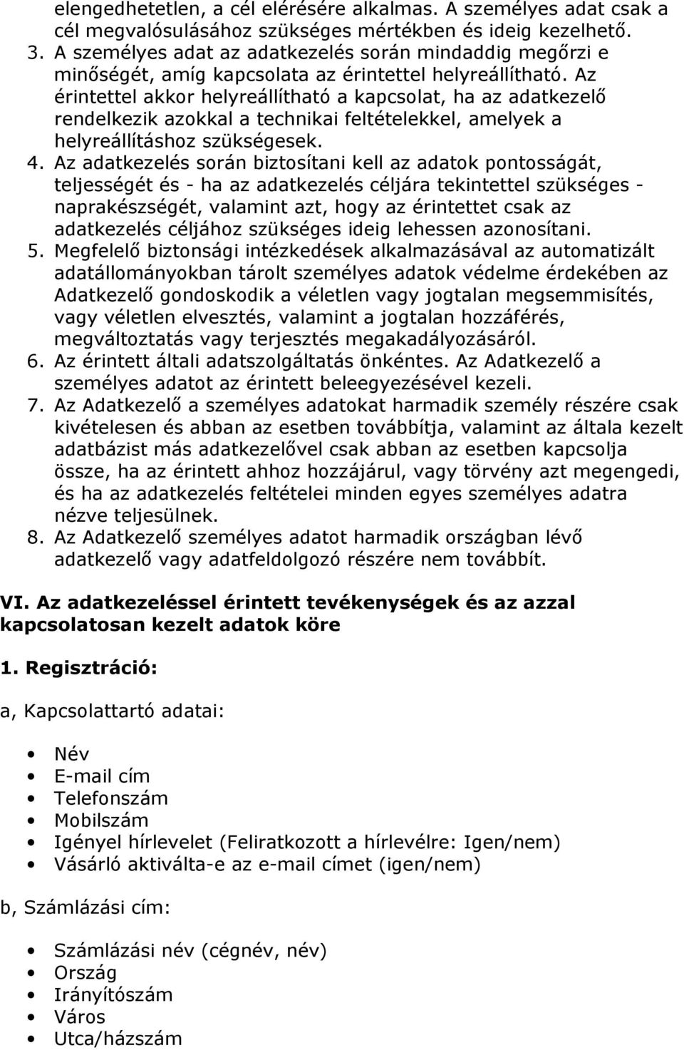 Az érintettel akkor helyreállítható a kapcsolat, ha az adatkezelő rendelkezik azokkal a technikai feltételekkel, amelyek a helyreállításhoz szükségesek. 4.