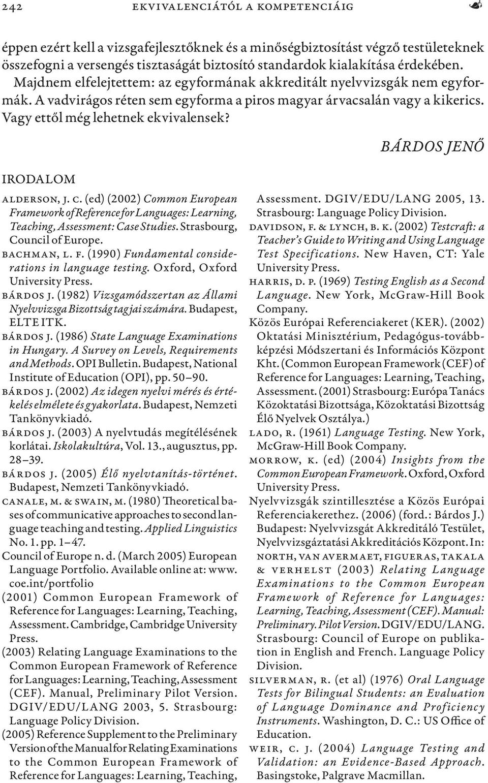 BÁRDOS JENŐ IRODALOM Alderson, J. C. (ed) (2002) Common European Framework of Reference for Languages: Learning, Teaching, Assessment: Case Studies. Strasbourg, Council of Europe. Bachman, L. F. (1990) Fundamental considerations in language testing.