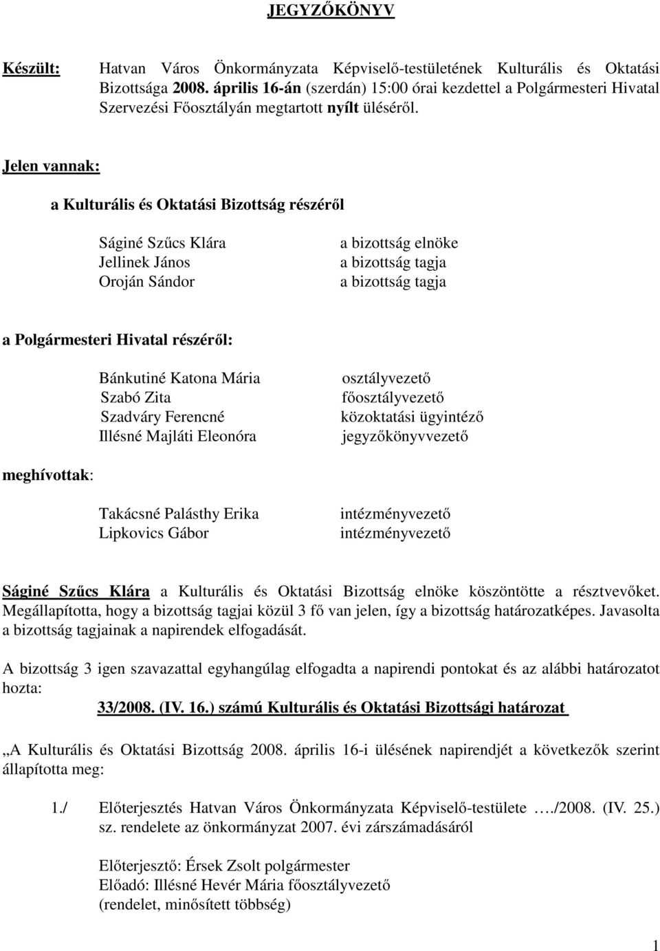 Jelen vannak: a Kulturális és Oktatási Bizottság részéről Ságiné Szűcs Klára Jellinek János Oroján Sándor a bizottság elnöke a bizottság tagja a bizottság tagja a Polgármesteri Hivatal részéről: