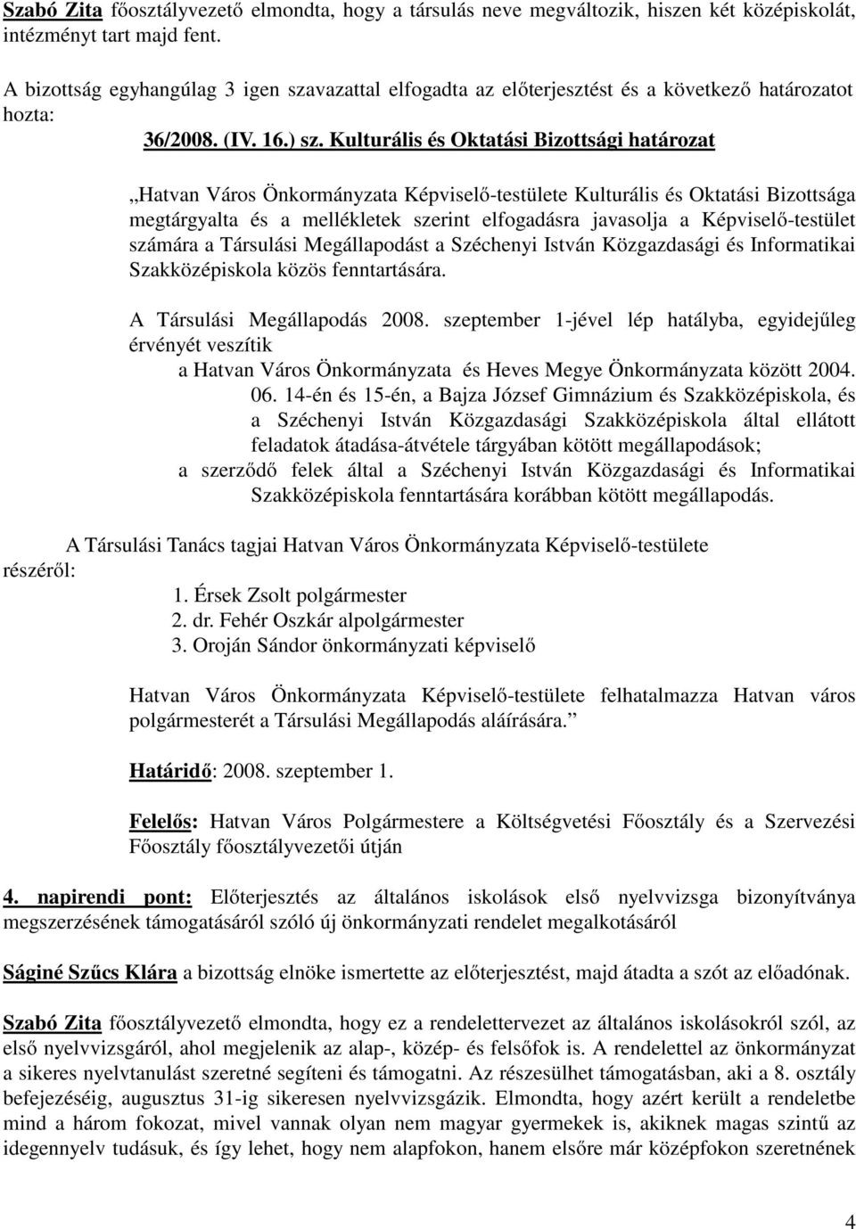 Kulturális és Oktatási Bizottsági határozat Hatvan Város Önkormányzata Képviselő-testülete Kulturális és Oktatási Bizottsága megtárgyalta és a mellékletek szerint elfogadásra javasolja a