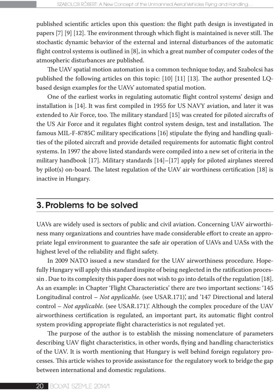 The stochastic dynamic behavior of the external and internal disturbances of the automatic flight control systems is outlined in [8], in which a great number of computer codes of the atmospheric