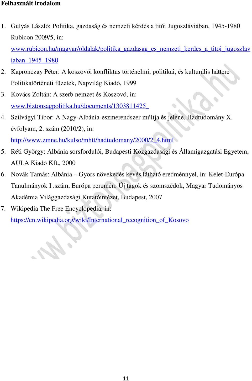 Kapronczay Péter: A koszovói konfliktus történelmi, politikai, és kulturális háttere Politikatörténeti füzetek, Napvilág Kiadó, 1999 3. Kovács Zoltán: A szerb nemzet és Koszovó, in: www.