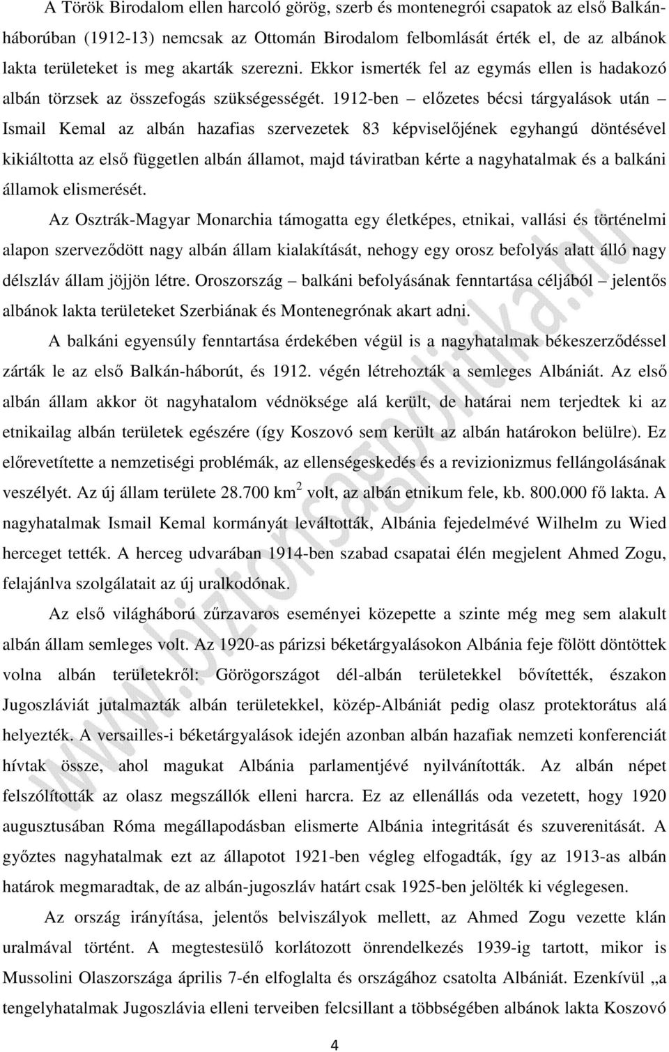 1912-ben előzetes bécsi tárgyalások után Ismail Kemal az albán hazafias szervezetek 83 képviselőjének egyhangú döntésével kikiáltotta az első független albán államot, majd táviratban kérte a