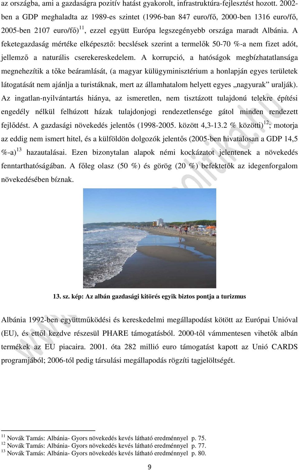 A feketegazdaság mértéke elképesztő: becslések szerint a termelők 50-70 %-a nem fizet adót, jellemző a naturális cserekereskedelem.