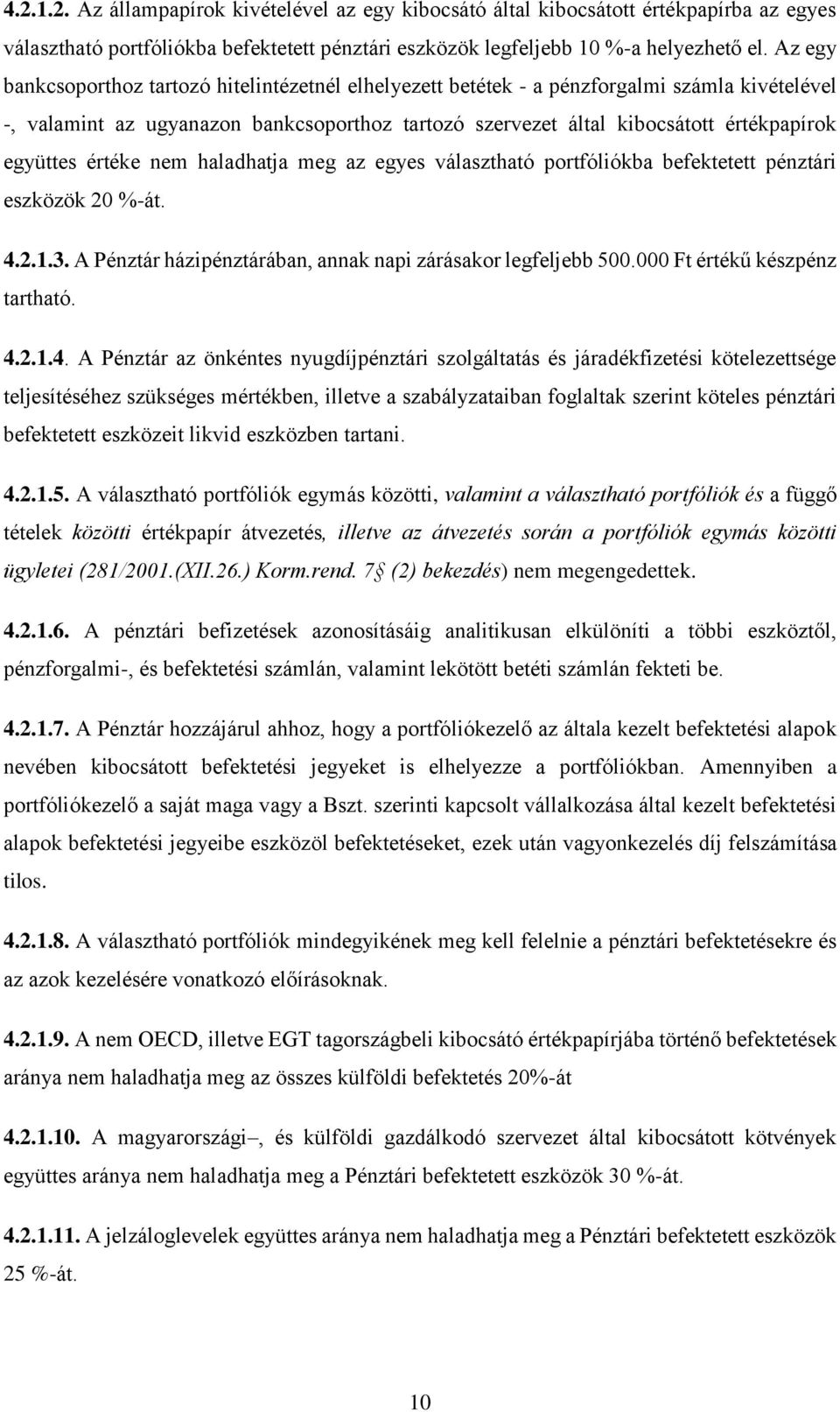 értéke nem haladhatja meg az egyes választható portfóliókba befektetett pénztári eszközök 20 %-át. 4.2.1.3. A Pénztár házipénztárában, annak napi zárásakor legfeljebb 500.