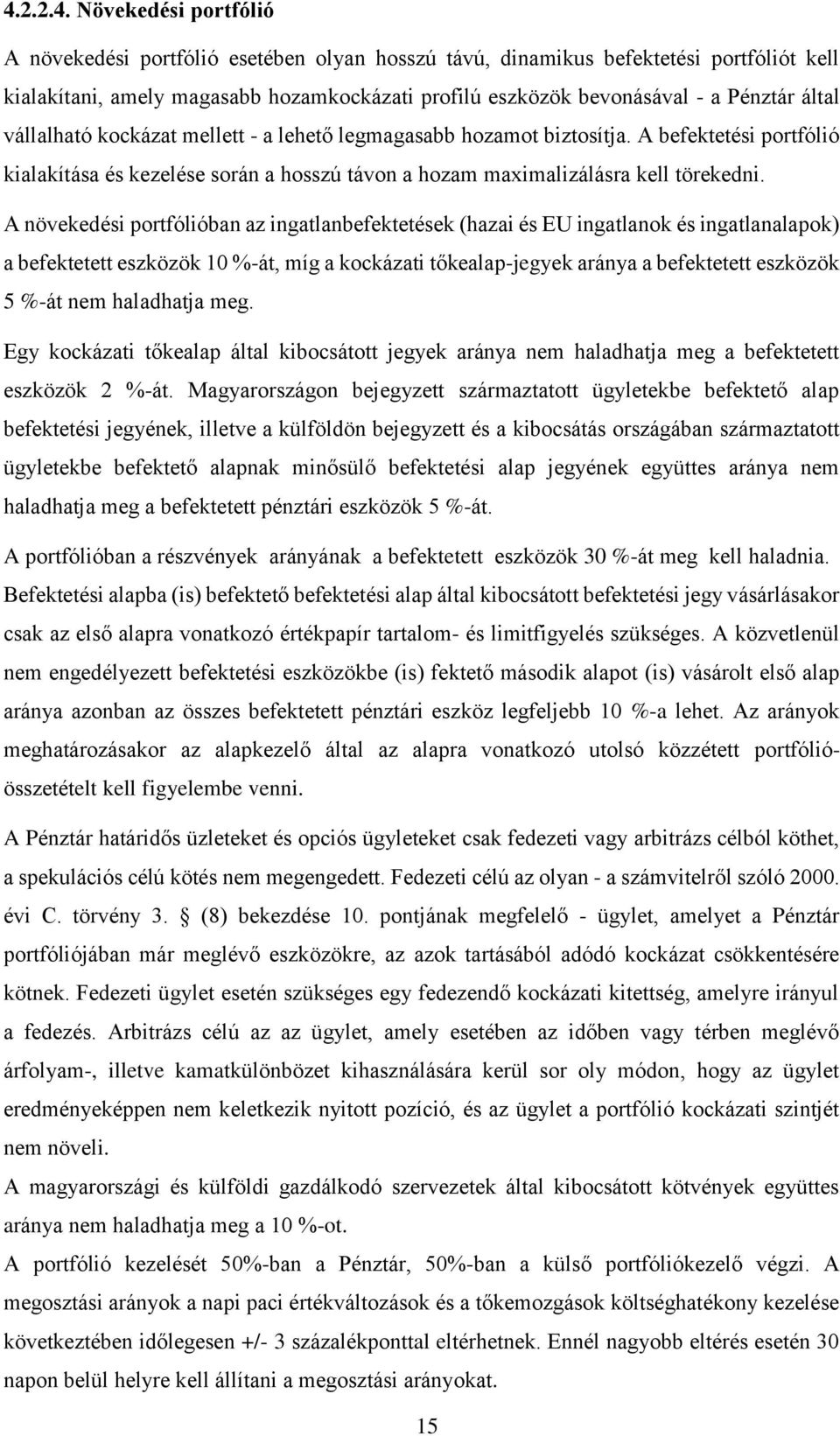 A növekedési portfólióban az ingatlanbefektetések (hazai és EU ingatlanok és ingatlanalapok) a befektetett eszközök 10 %-át, míg a kockázati tőkealap-jegyek aránya a befektetett eszközök 5 %-át nem