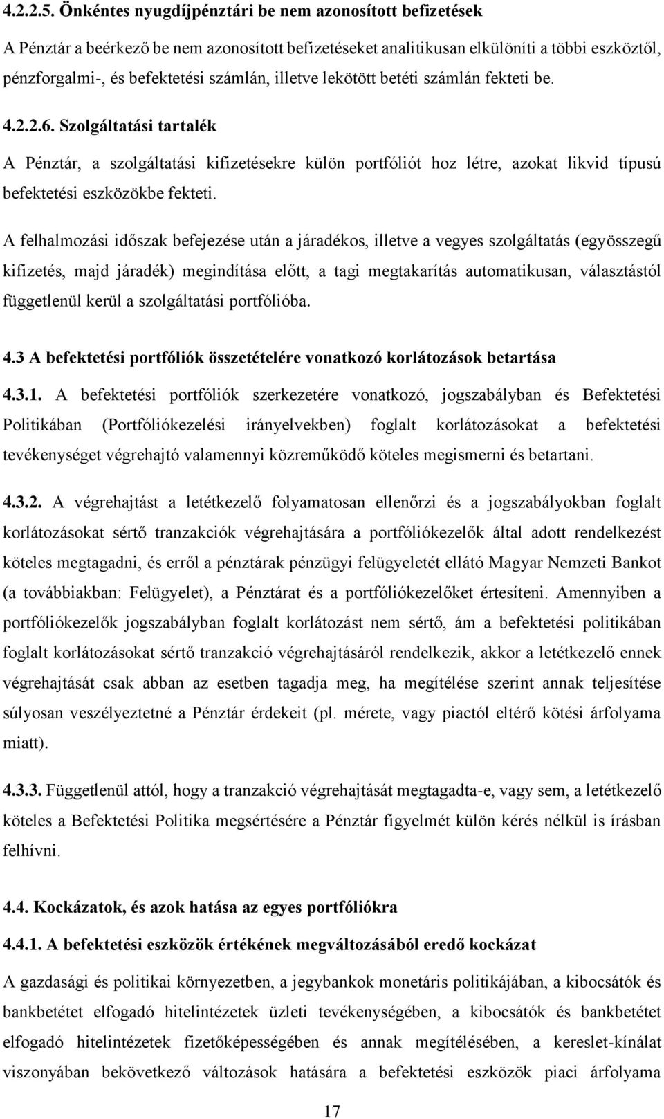 lekötött betéti számlán fekteti be. 4.2.2.6. Szolgáltatási tartalék A Pénztár, a szolgáltatási kifizetésekre külön portfóliót hoz létre, azokat likvid típusú befektetési eszközökbe fekteti.