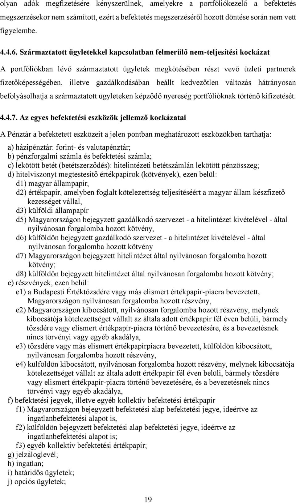 gazdálkodásában beállt kedvezőtlen változás hátrányosan befolyásolhatja a származtatott ügyleteken képződő nyereség portfólióknak történő kifizetését. 4.4.7.