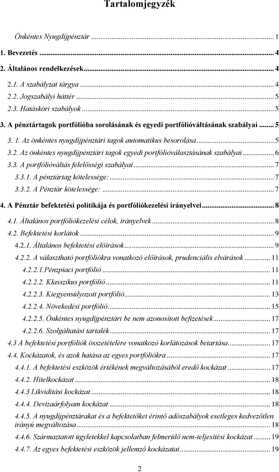 Az önkéntes nyugdíjpénztári tagok egyedi portfólióválasztásának szabályai... 6 3.3. A portfólióváltás felelősségi szabályai... 7 3.3.1. A pénztártag kötelessége:... 7 3.3.2. A Pénztár kötelessége:.