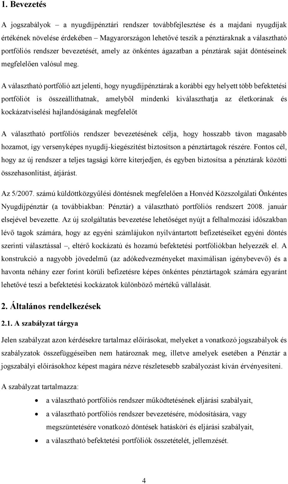 A választható portfólió azt jelenti, hogy nyugdíjpénztárak a korábbi egy helyett több befektetési portfóliót is összeállíthatnak, amelyből mindenki kiválaszthatja az életkorának és kockázatviselési