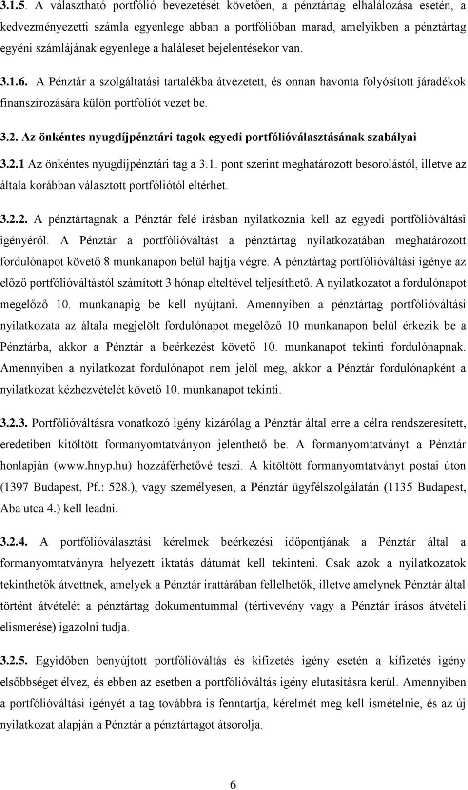 haláleset bejelentésekor van. 3.1.6. A Pénztár a szolgáltatási tartalékba átvezetett, és onnan havonta folyósított járadékok finanszírozására külön portfóliót vezet be. 3.2.