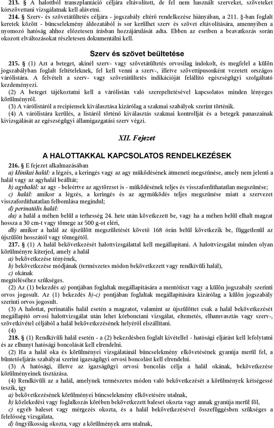 -ban foglalt keretek között - bűncselekmény áldozatából is sor kerülhet szerv és szövet eltávolítására, amennyiben a nyomozó hatóság ahhoz előzetesen írásban hozzájárulását adta.