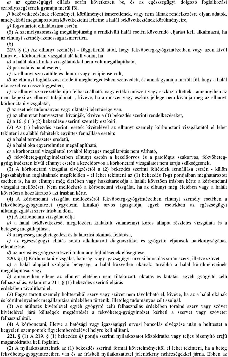 (5) A személyazonosság megállapításáig a rendkívüli halál esetén követendő eljárást kell alkalmazni, ha az elhunyt személyazonossága ismeretlen. (6) 219.