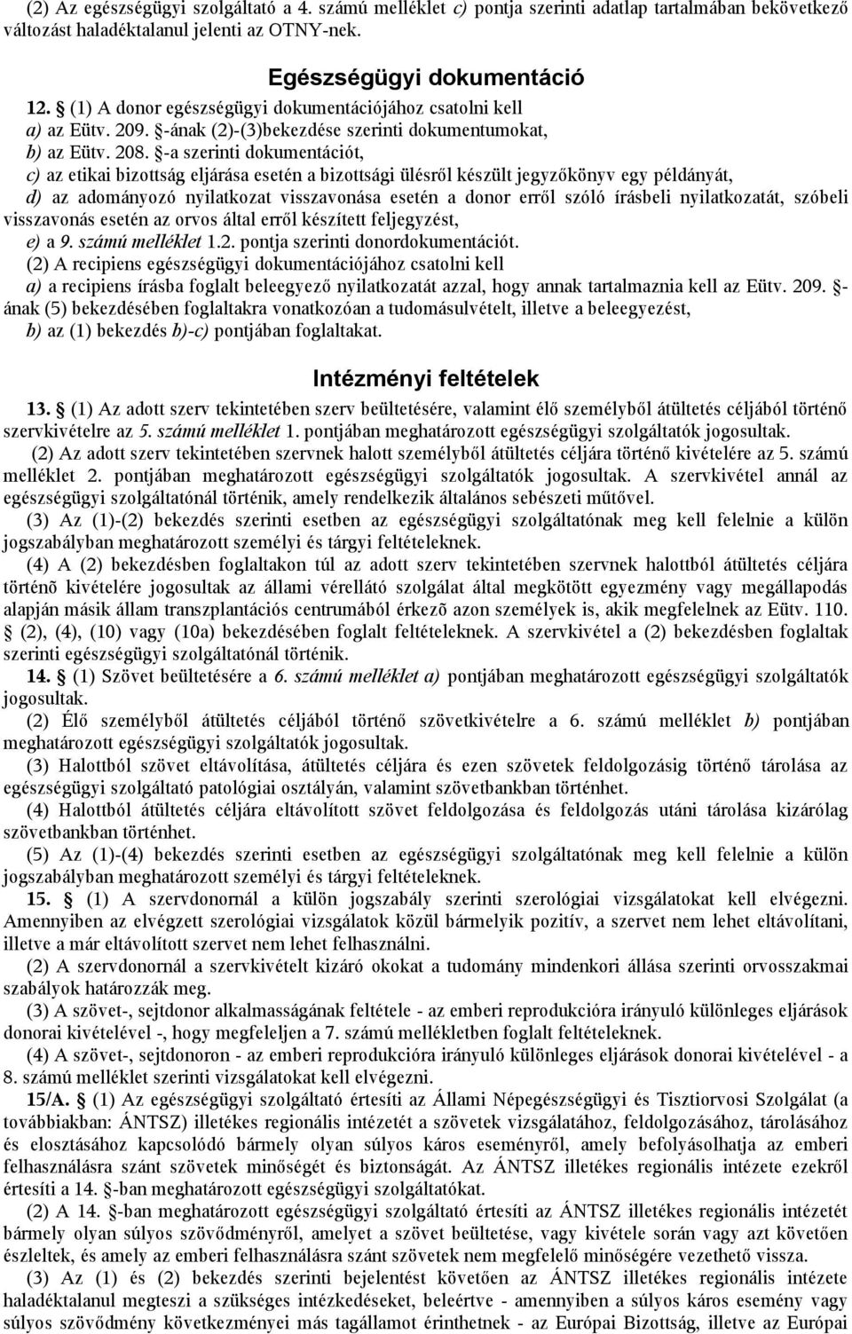 -a szerinti dokumentációt, c) az etikai bizottság eljárása esetén a bizottsági ülésről készült jegyzőkönyv egy példányát, d) az adományozó nyilatkozat visszavonása esetén a donor erről szóló írásbeli