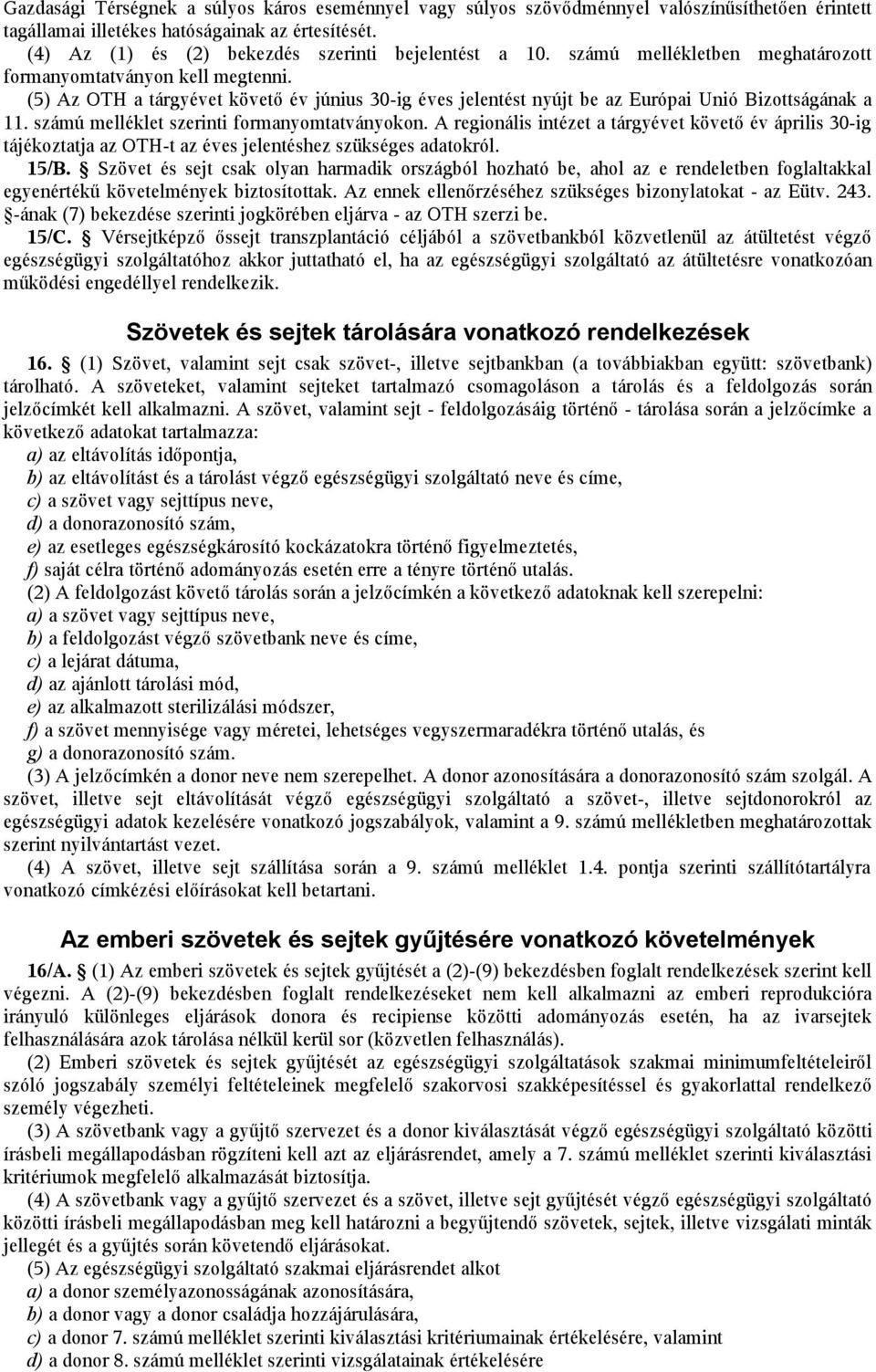 (5) Az OTH a tárgyévet követő év június 30-ig éves jelentést nyújt be az Európai Unió Bizottságának a 11. számú melléklet szerinti formanyomtatványokon.