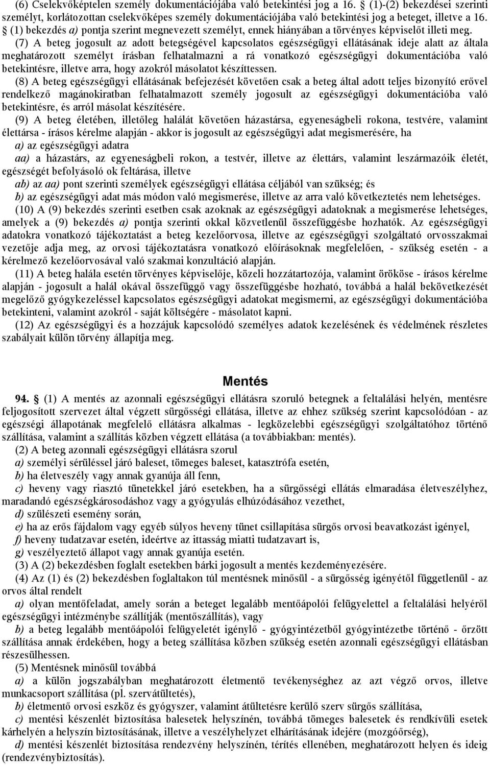 (1) bekezdés a) pontja szerint megnevezett személyt, ennek hiányában a törvényes képviselőt illeti meg.