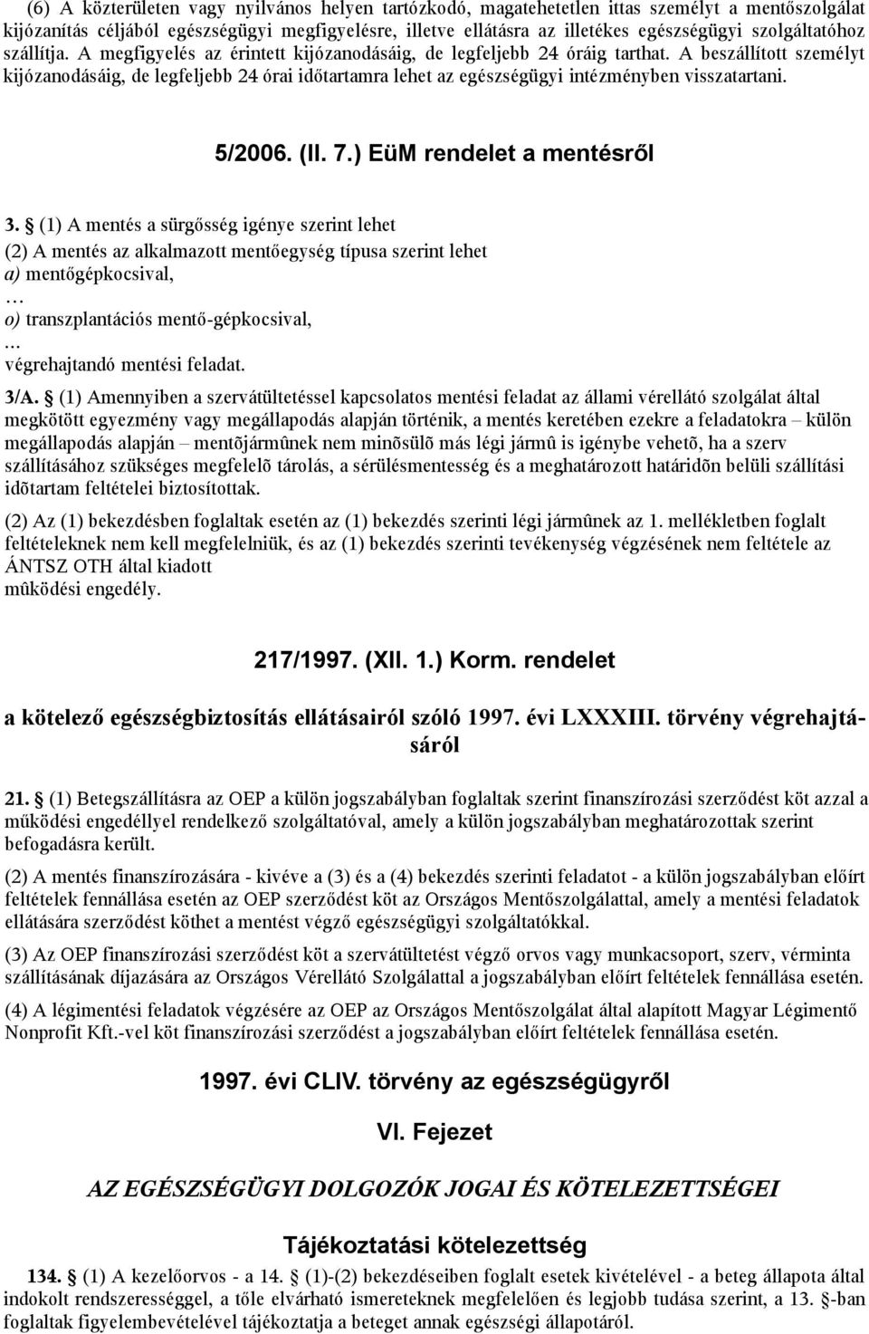 A beszállított személyt kijózanodásáig, de legfeljebb 24 órai időtartamra lehet az egészségügyi intézményben visszatartani. 5/2006. (II. 7.) EüM rendelet a mentésről 3.