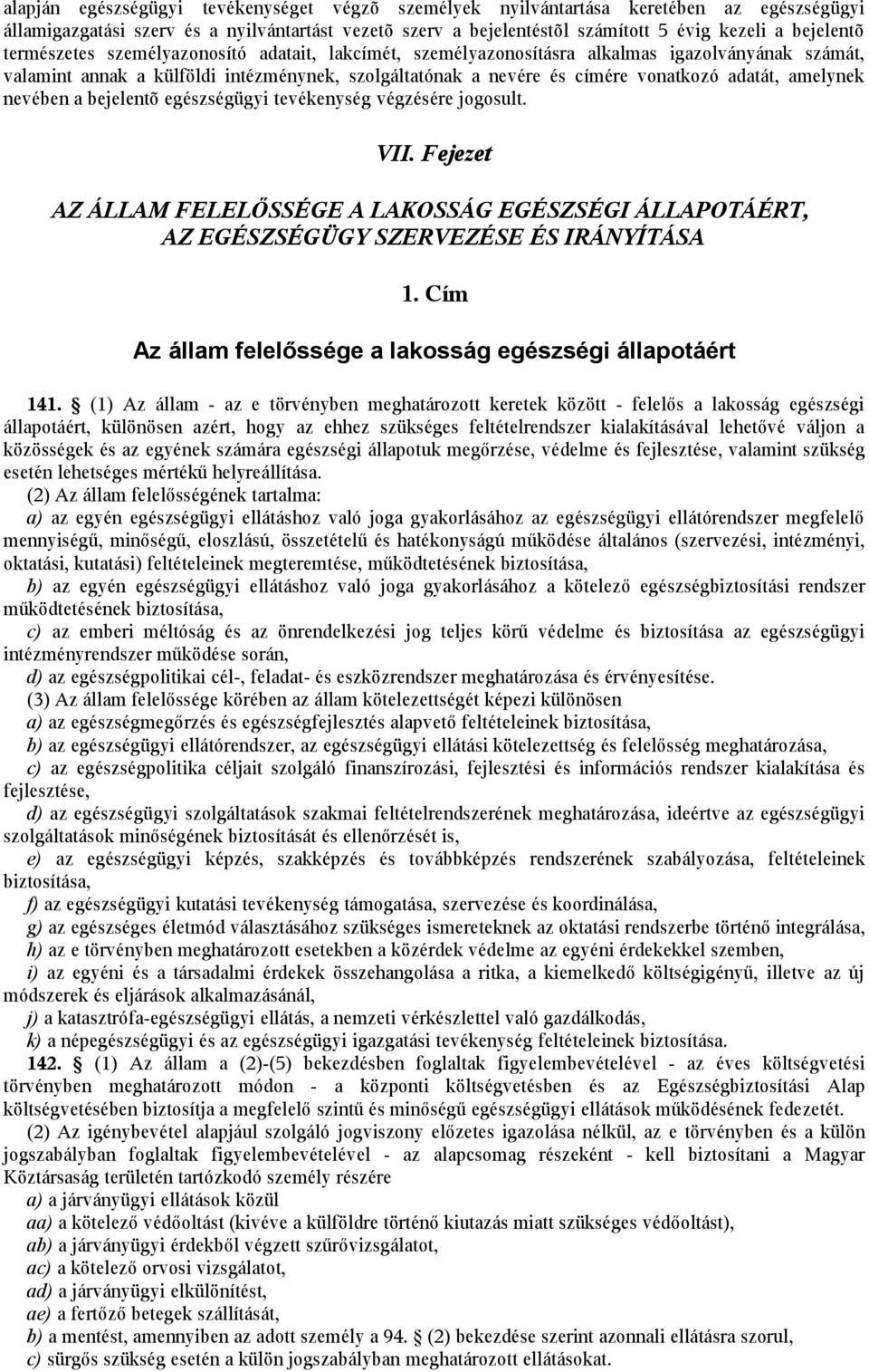 amelynek nevében a bejelentõ egészségügyi tevékenység végzésére jogosult. VII. Fejezet AZ ÁLLAM FELELŐSSÉGE A LAKOSSÁG EGÉSZSÉGI ÁLLAPOTÁÉRT, AZ EGÉSZSÉGÜGY SZERVEZÉSE ÉS IRÁNYÍTÁSA 1.