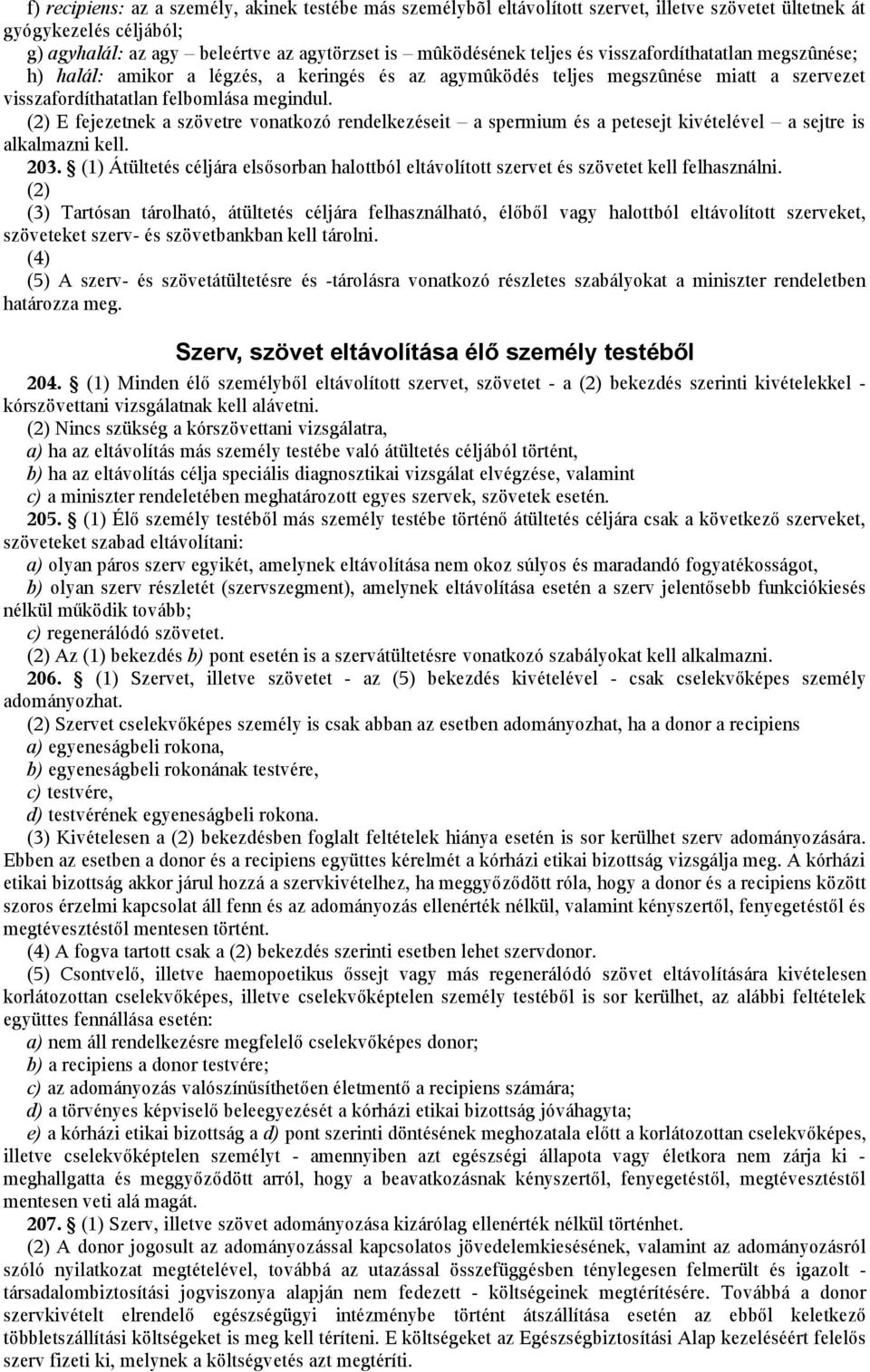 (2) E fejezetnek a szövetre vonatkozó rendelkezéseit a spermium és a petesejt kivételével a sejtre is alkalmazni kell. 203.