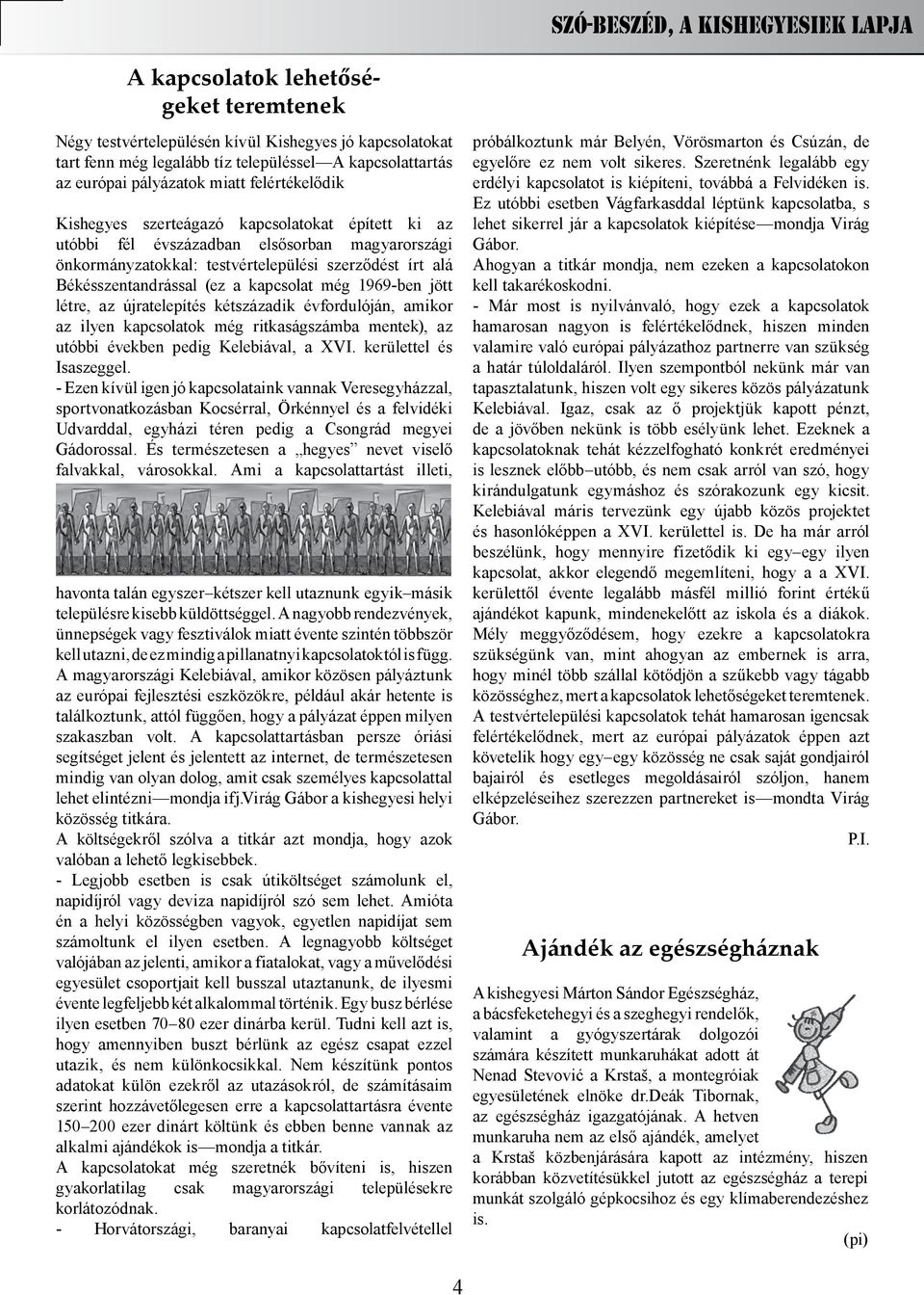 1969-ben jött létre, az újratelepítés kétszázadik évfordulóján, amikor az ilyen kapcsolatok még ritkaságszámba mentek), az utóbbi években pedig Kelebiával, a XVI. kerülettel és Isaszeggel.