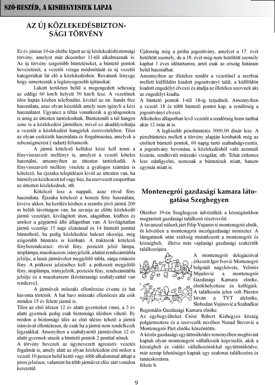 Rovatunk lényege hogy ismertessük a leglényegesebb újításokat. Lakott területen belül a megengedett sebesség az eddigi 60 km/h helyett 50 km/h lesz.