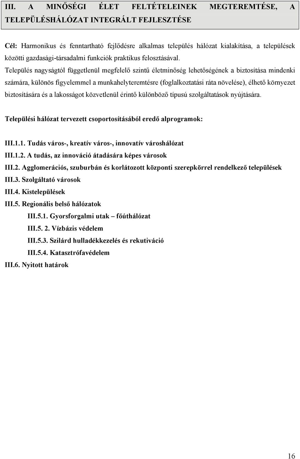 Település nagyságtól függetlenül megfelelő szintű életminőség lehetőségének a biztosítása mindenki számára, különös figyelemmel a munkahelyteremtésre (foglalkoztatási ráta növelése), élhető környezet