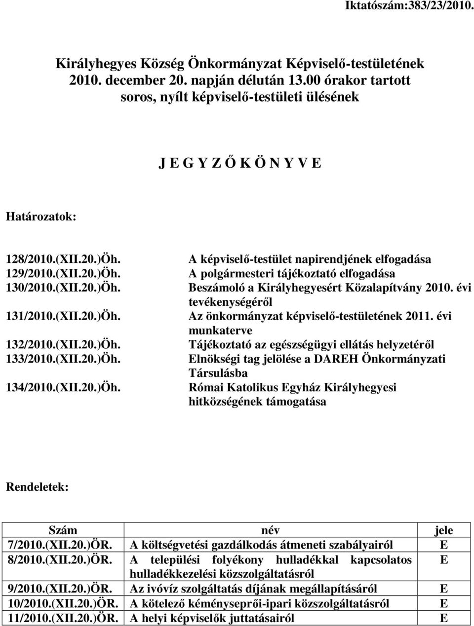 (XII.20.)Öh. 134/2010.(XII.20.)Öh. A képviselı-testület napirendjének elfogadása A polgármesteri tájékoztató elfogadása Beszámoló a Királyhegyesért Közalapítvány 2010.