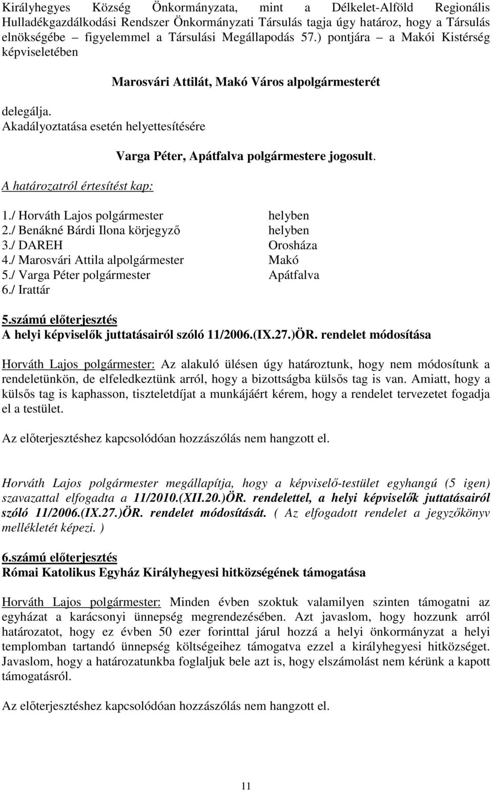 Akadályoztatása esetén helyettesítésére A határozatról értesítést kap: Marosvári Attilát, Makó Város alpolgármesterét Varga Péter, Apátfalva polgármestere jogosult. 1.