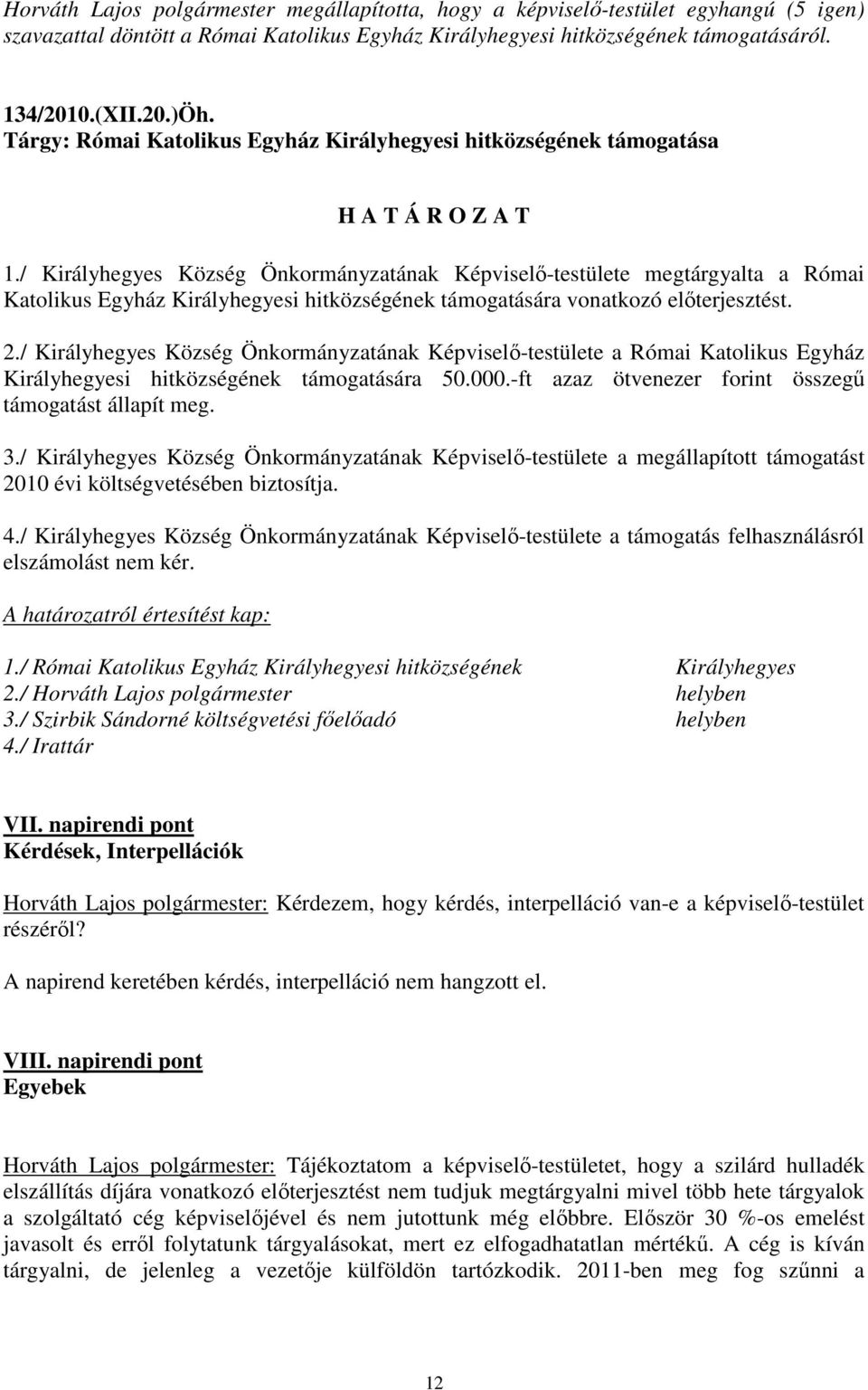 / Királyhegyes Község Önkormányzatának Képviselı-testülete megtárgyalta a Római Katolikus Egyház Királyhegyesi hitközségének támogatására vonatkozó elıterjesztést. 2.