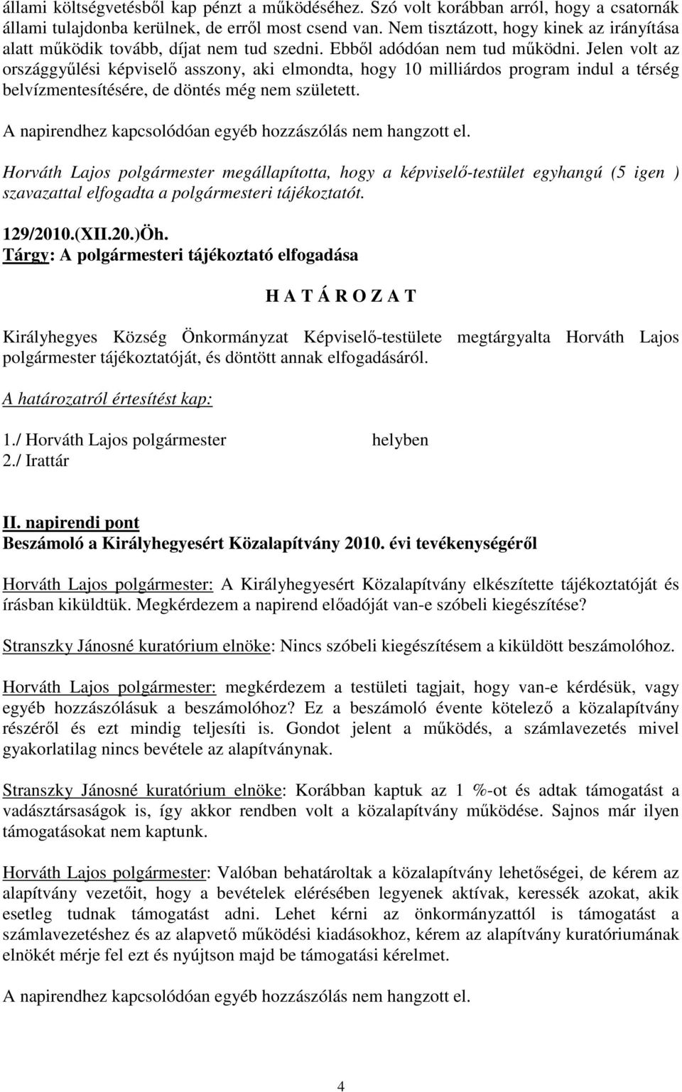 Jelen volt az országgyőlési képviselı asszony, aki elmondta, hogy 10 milliárdos program indul a térség belvízmentesítésére, de döntés még nem született.