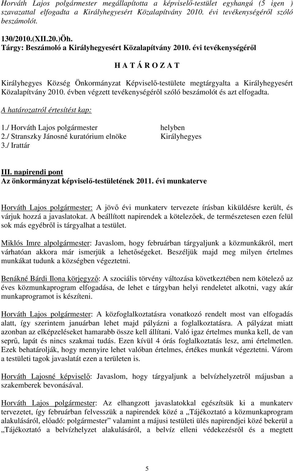 évben végzett tevékenységérıl szóló beszámolót és azt elfogadta. A határozatról értesítést kap: 1./ Horváth Lajos polgármester helyben 2./ Stranszky Jánosné kuratórium elnöke Királyhegyes 3.