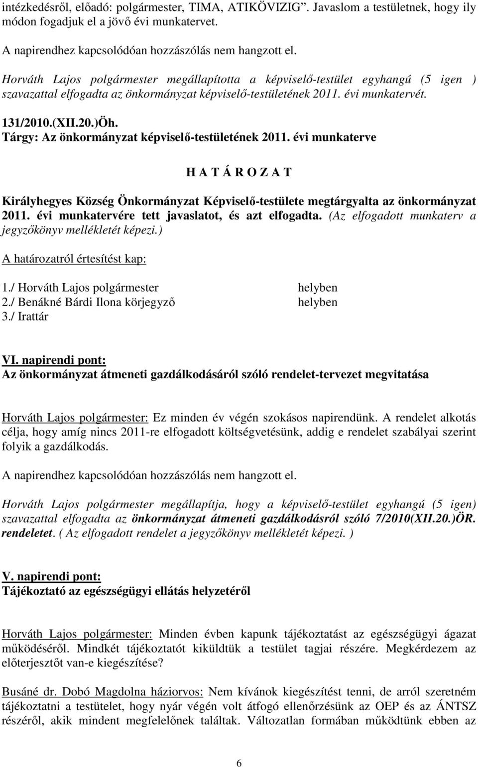 Tárgy: Az önkormányzat képviselı-testületének 2011. évi munkaterve Királyhegyes Község Önkormányzat Képviselı-testülete megtárgyalta az önkormányzat 2011.