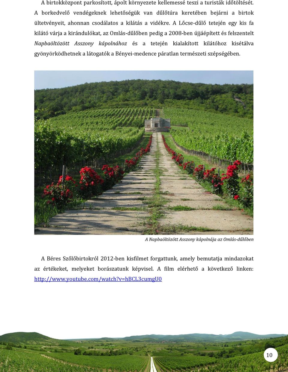 A Lőcse-dűlő tetején egy kis fa kilátó várja a kirándulókat, az Omlás-dűlőben pedig a 2008-ben újjáépített és felszentelt Napbaöltözött Asszony kápolnához és a tetején kialakított