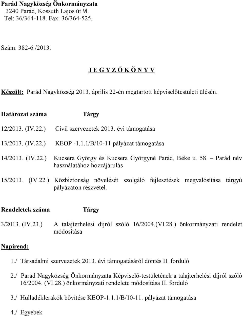 (IV.22.) Kucsera György és Kucsera Györgyné Parád, Béke u. 58. Parád név használatához hozzájárulás 15/2013. (IV.22.) Közbiztonság növelését szolgáló fejlesztések megvalósítása tárgyú pályázaton részvétel.