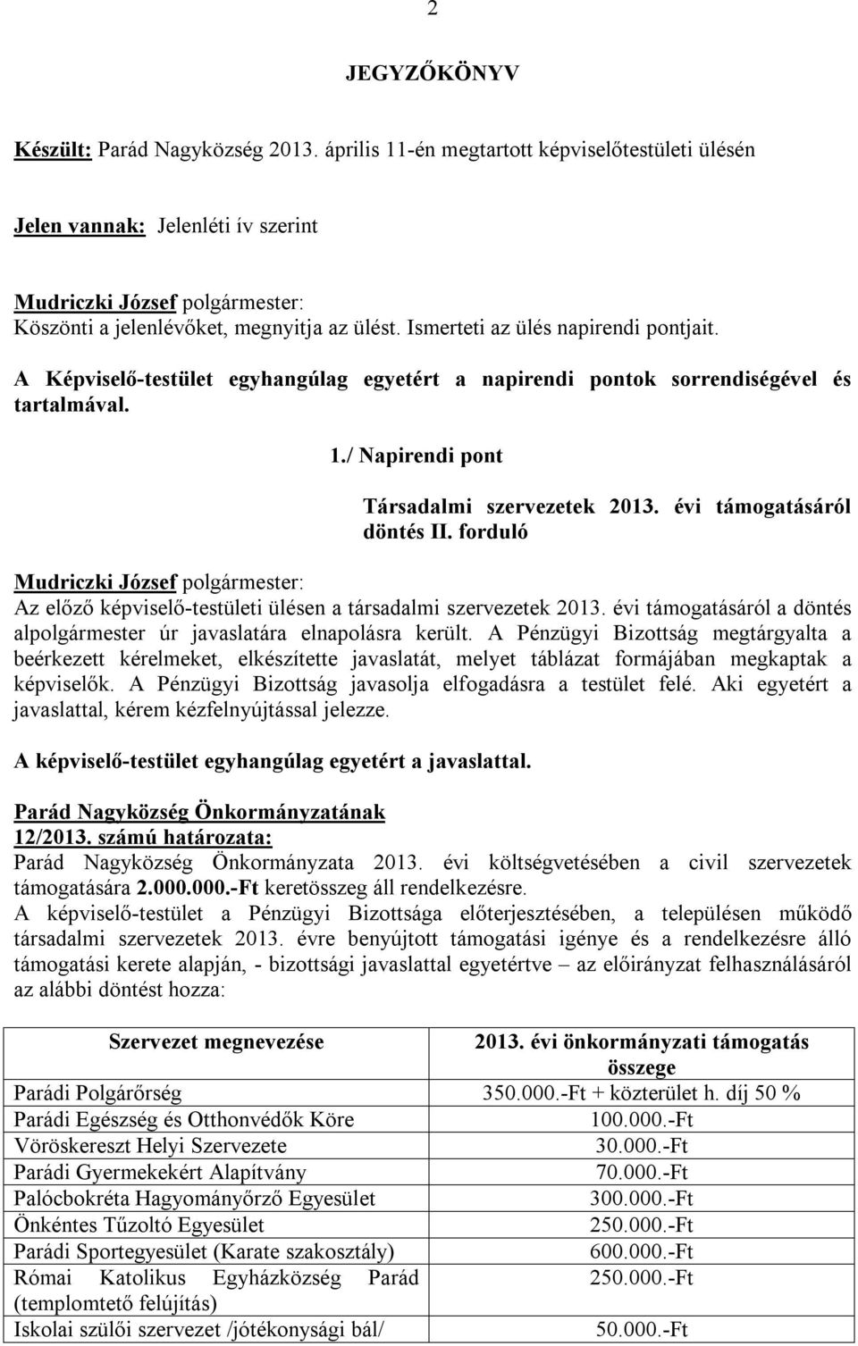 évi támogatásáról döntés II. forduló Az előző képviselő-testületi ülésen a társadalmi szervezetek 2013. évi támogatásáról a döntés alpolgármester úr javaslatára elnapolásra került.