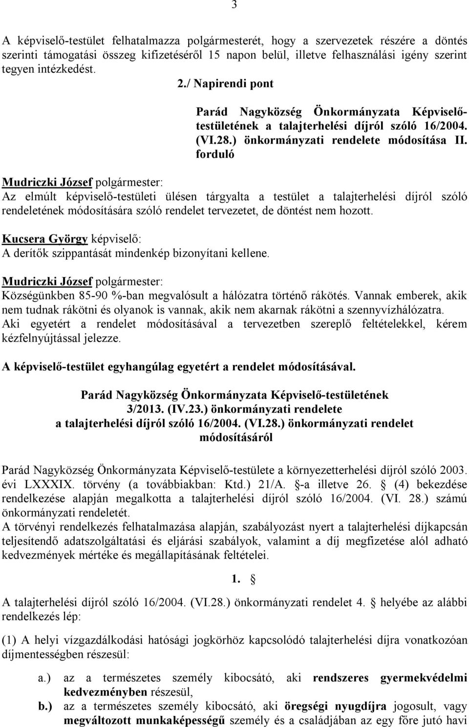 forduló Az elmúlt képviselő-testületi ülésen tárgyalta a testület a talajterhelési díjról szóló rendeletének módosítására szóló rendelet tervezetet, de döntést nem hozott.