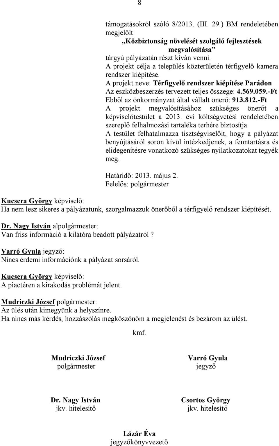 -Ft Ebből az önkormányzat által vállalt önerő: 913.812.-Ft A projekt megvalósításához szükséges önerőt a képviselőtestület a 2013.