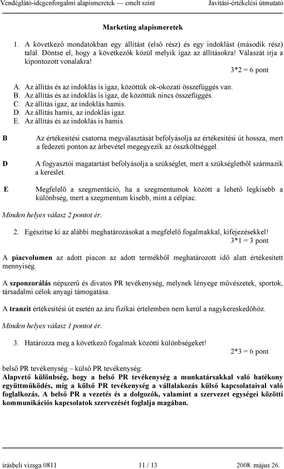 Az állítás igaz, az indoklás hamis. D. Az állítás hamis, az indoklás igaz. E. Az állítás és az indoklás is hamis.